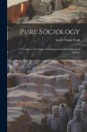 Pure Sociology; a Treatise on the Origin and Spontaneous Development of Society di Lester Frank Ward edito da LEGARE STREET PR