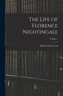 The Life of Florence Nightingale; Volume 1 di Edward Tyas Cook edito da LEGARE STREET PR