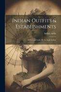 Indian Outfits & Establishments: A Practical Guide, By An Anglo-indian di Indian Outfits edito da LEGARE STREET PR