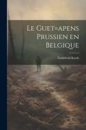 Le guet=apens Prussien en Belgique di Godefroid Kurth edito da LEGARE STREET PR