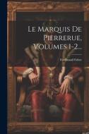 Le Marquis De Pierrerue, Volumes 1-2... di Ferdinand Fabre edito da LEGARE STREET PR