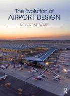 The Evolution Of Airport Design di Robert Stewart edito da Taylor & Francis Ltd