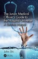 The Junior Medical Officer's Guide To The Hospital Universe di John Shi edito da Taylor & Francis Ltd