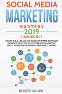 Social Media Marketing Mastery 2019: 3 Books in 1-How to Build a Brand and Become an Expert Influencer Using Facebook, T Social Media Marketing Mastery 2019: 3 Books in 1-How to Build a Brand and Become an Expert Influencer Using Facebook, T