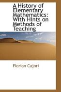 A History Of Elementary Mathematics With Hints On Methods Of Teaching di Florian Cajori edito da Bibliolife