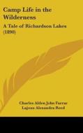 Camp Life in the Wilderness: A Tale of Richardson Lakes (1890) di Charles Alden John Farrar edito da Kessinger Publishing