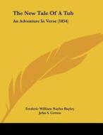 The New Tale of a Tub: An Adventure in Verse (1854) di Frederic William Naylor Bayley edito da Kessinger Publishing