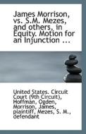 James Morrison, Vs. S.m. Mezes, And Others, In Equity. Motion For An Injunction ... di States Circuit Court edito da Bibliolife