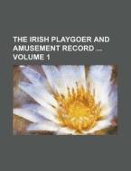 The Irish Playgoer and Amusement Record Volume 1 di Books Group edito da Rarebooksclub.com
