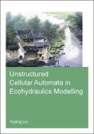 Unstructured Cellular Automata in Ecohydraulics Modelling di Yuqing (UNESCO-IHE Institute for Water Education Lin edito da Taylor & Francis Ltd