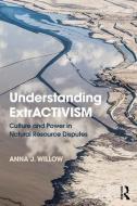 Understanding ExtrACTIVISM di Anna J. Willow edito da Taylor & Francis Ltd
