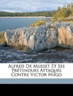 Alfred De Musset Et Ses Pr Tendues Attaq di Alfred De Musset, Charles Spoelberch De Lovenjoul edito da Nabu Press