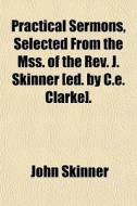 Practical Sermons, Selected From The Mss di John Skinner edito da General Books