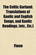 The Celtic Garland; Translations Of Gael di Fionn edito da General Books