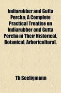 Indiarubber And Gutta Percha; A Complete di Th Seeligmann edito da General Books