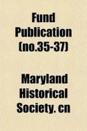 Fund Publication No.35-37 di Maryland Historical Society Cn, Maryland Historical Society edito da Rarebooksclub.com