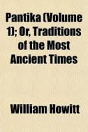 Pantika Volume 1 ; Or, Traditions Of Th di William Howitt edito da General Books