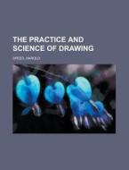 The Practice and Science of Drawing di Harold Speed edito da Books LLC, Reference Series
