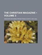 The Christian Magazine (volume 3) di Associate Reformed Presbyterian Church edito da General Books Llc