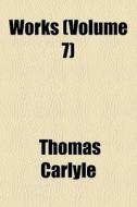Works Volume 7 di Thomas Carlyle edito da General Books