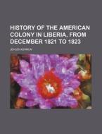 History Of The American Colony In Liberi di Jehudi Ashmun edito da Rarebooksclub.com