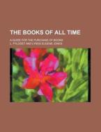 The Books of All Time; A Guide for the Purchase of Books di L. Pylodet edito da Rarebooksclub.com