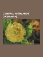 Central Highlands (Tasmania) di Books Llc edito da Books LLC, Reference Series