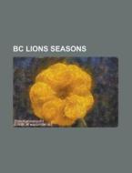 Bc Lions Seasons: 2007 Bc Lions Season, di Books Llc edito da Books LLC, Wiki Series
