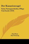 Der Kanarienvogel: Seine Naturgeschichte, Pflege Und Zucht (1919) di Karl Russ edito da Kessinger Publishing