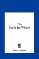 The South Sea Whaler di W. H. G. Kingston edito da Kessinger Publishing