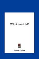 Why Grow Old? di Robert Collier edito da Kessinger Publishing