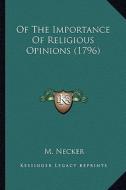 Of the Importance of Religious Opinions (1796) of the Importance of Religious Opinions (1796) di M. Necker edito da Kessinger Publishing