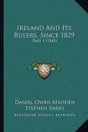 Ireland and Its Rulers, Since 1829: Part 1 (1843) di Daniel Owen Madden, Stephen Barry edito da Kessinger Publishing