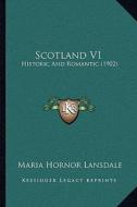 Scotland V1: Historic and Romantic (1902) di Maria Hornor Lansdale edito da Kessinger Publishing