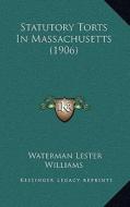 Statutory Torts in Massachusetts (1906) di Waterman Lester Williams edito da Kessinger Publishing