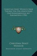 Christian Ernst Wunsch Neue Theorie Von Der Atmosphare Und Hohenmessung Mit Barometern (1782) di Christian Ernst Wunsch edito da Kessinger Publishing