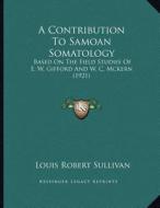 A Contribution to Samoan Somatology: Based on the Field Studies of E. W. Gifford and W. C. McKern (1921) di Louis Robert Sullivan edito da Kessinger Publishing