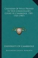 Calendar of Wills Proved in Vice-Chancelloracentsa -A Centss Court at Cambridge, 1501-1765 (1907) di University of Cambridge edito da Kessinger Publishing