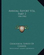 Annual Report V16, Part 2: 1904 (1906) di Geological Survey of Canada edito da Kessinger Publishing
