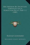 Der Irrthum Bei Nichtigen Vertragen Nach Romischem Recht, Part 1-2 (1882) di Rudolf Leonhard edito da Kessinger Publishing
