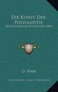Die Kunst Der Polyglottie: Die Hollandische Sprache (1903) di D. Haek edito da Kessinger Publishing