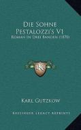 Die Sohne Pestalozzi's V1: Roman in Drei Banden (1870) di Karl Gutzkow edito da Kessinger Publishing