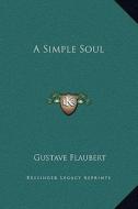 A Simple Soul di Gustave Flaubert edito da Kessinger Publishing