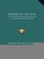 Towers in the Sun: A Collection of Poetry V2 and V3 (Large Print Edition) edito da Kessinger Publishing