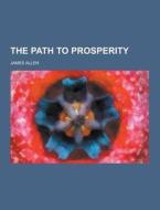The Path To Prosperity di Associate Professor of Philosophy James Allen edito da Theclassics.us