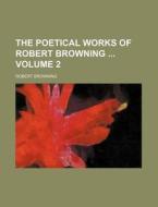 The Poetical Works of Robert Browning Volume 2 di Robert Browning edito da Rarebooksclub.com