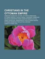 Christians in the Ottoman Empire di Source Wikipedia edito da Books LLC, Reference Series
