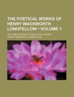 The Poetical Works Of Henry Wadsworth Longfellow (volume 1 ); With Bibliographical And Critical Notes di Henry Wadsworth Longfellow edito da General Books Llc