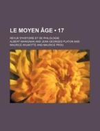 Le Moyen Age (17); Revue D'histoire Et De Philologie di Albert Marignan edito da General Books Llc
