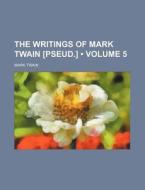 The Writings Of Mark Twain [pseud.] (volume 5) di Mark Twain edito da General Books Llc